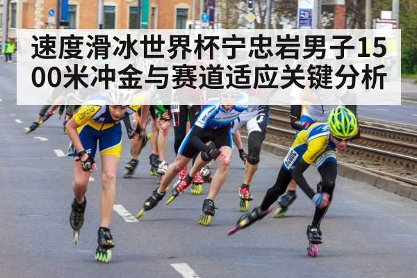 速度滑冰世界杯宁忠岩男子1500米冲金与赛道适应关键分析 | c7