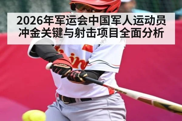 2026年军运会中国军人运动员冲金关键与射击项目全面分析（c7）